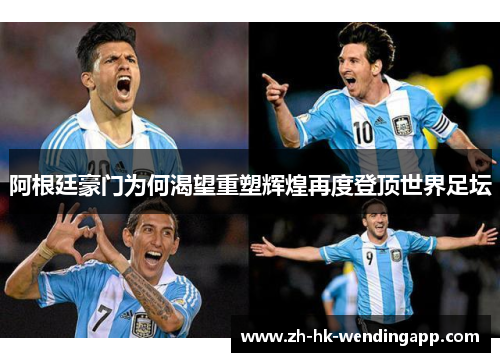 阿根廷豪门为何渴望重塑辉煌再度登顶世界足坛 阿根廷豪门为何渴望重塑辉煌再度登顶世界足坛