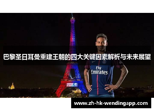 巴黎圣日耳曼重建王朝的四大关键因素解析与未来展望 巴黎圣日耳曼重建王朝的四大关键因素解析与未来展望