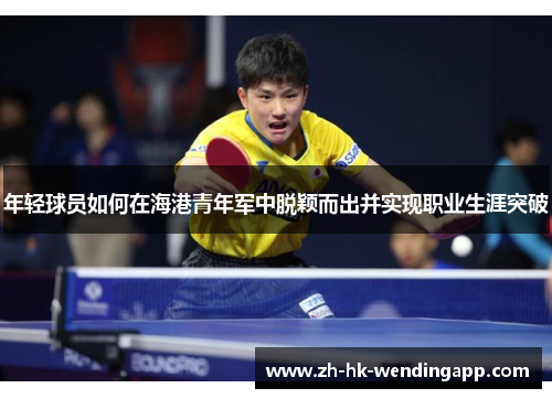 年轻球员如何在海港青年军中脱颖而出并实现职业生涯突破 年轻球员如何在海港青年军中脱颖而出并实现职业生涯突破